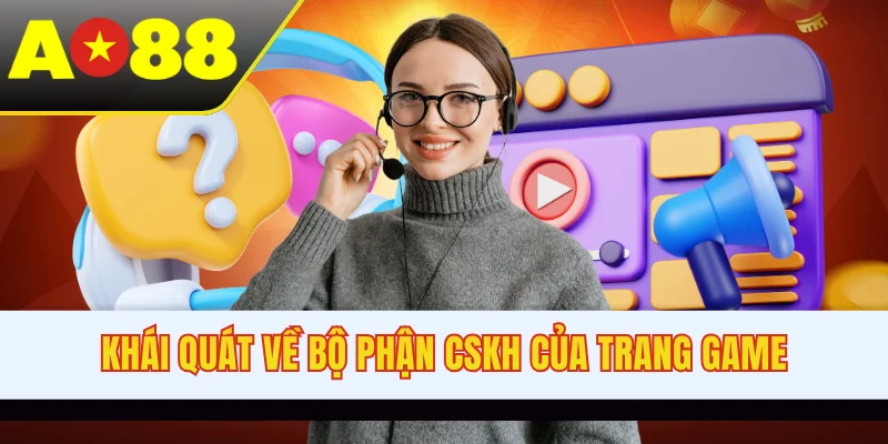 Khái quát về bộ phận CSKH của trang game