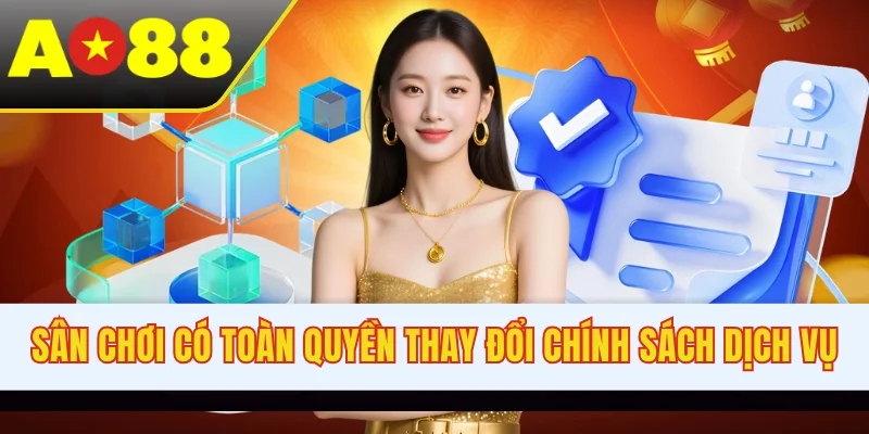 Sân chơi có toàn quyền thay đổi chính sách dịch vụ